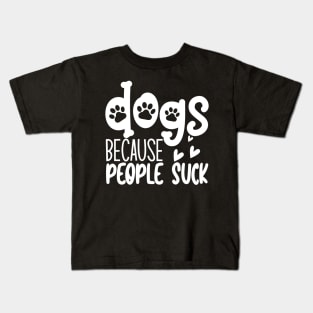 Dogs Because People Suck. Funny Dog Owner Design For All Dog Lovers. Kids T-Shirt